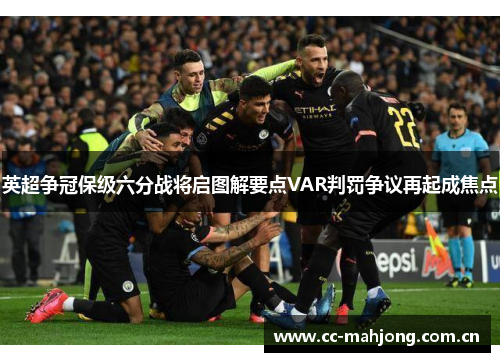 英超争冠保级六分战将启图解要点VAR判罚争议再起成焦点 英超争冠保级六分战将启图解要点VAR判罚争议再起成焦点